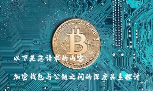 以下是您请求的内容：

加密钱包与公链之间的深度关系探讨