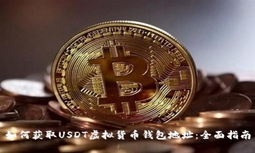 如何获取USDT虚拟货币钱包地址：全面指南