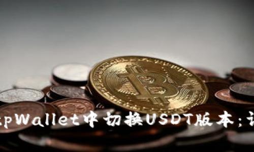 如何在tpWallet中切换USDT版本：详细指南