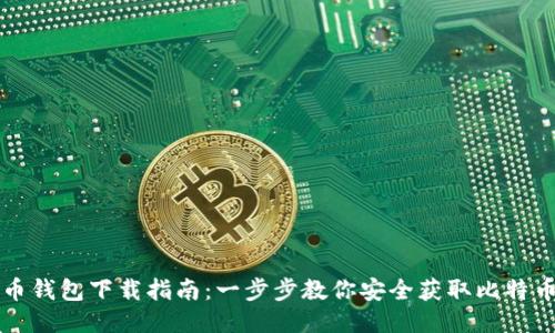 比特币钱包下载指南：一步步教你安全获取比特币钱包