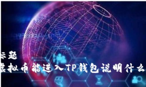 标题
虚拟币能进入TP钱包说明什么？