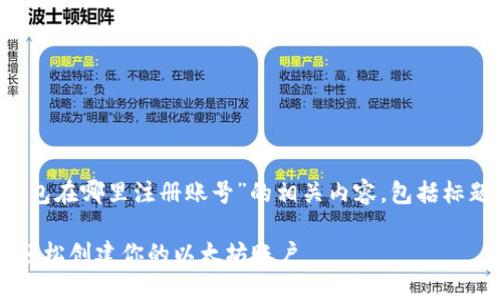 好的，以下是基于“以太坊钱包在哪里注册账号”的相关内容，包括标题、关键词、大纲和内容问题。

以太坊钱包注册指南：如何轻松创建你的以太坊账户