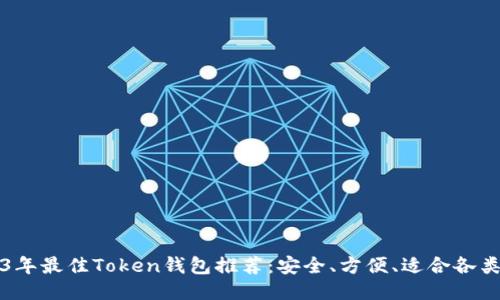 2023年最佳Token钱包推荐：安全、方便、适合各类用户