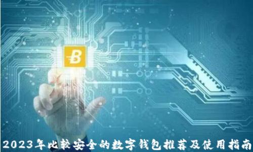 
2023年比较安全的数字钱包推荐及使用指南