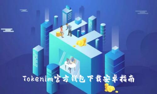 Tokenim官方钱包下载安卓指南