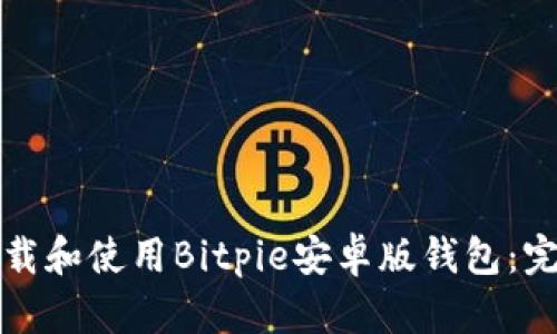 如何下载和使用Bitpie安卓版钱包：完整指南