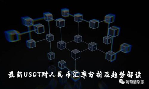 最新USDT对人民币汇率分析及趋势解读