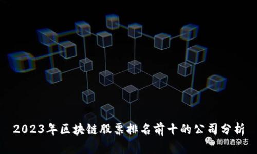 2023年区块链股票排名前十的公司分析