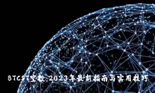 BTCST空投：2023年最新指南与实用技巧