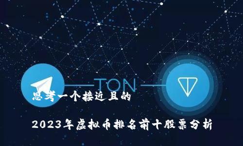 思考一个接近且的

2023年虚拟币排名前十股票分析