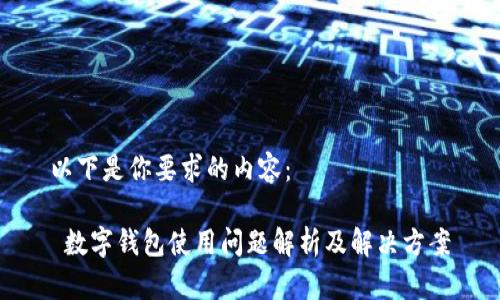 以下是你要求的内容：

 数字钱包使用问题解析及解决方案