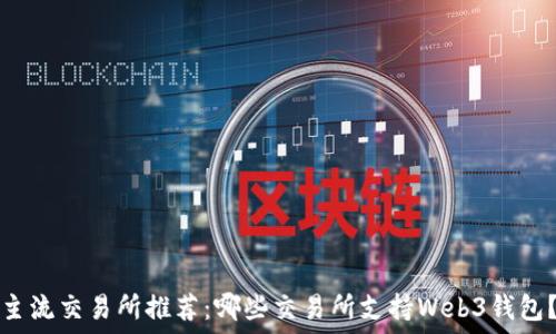   
主流交易所推荐：哪些交易所支持Web3钱包？