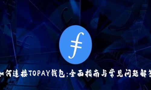 如何连接TOPAY钱包：全面指南与常见问题解答