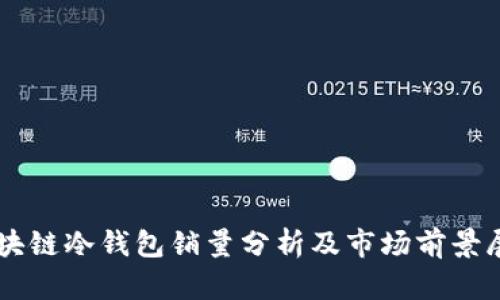 区块链冷钱包销量分析及市场前景展望
