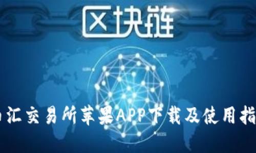 币汇交易所苹果APP下载及使用指南