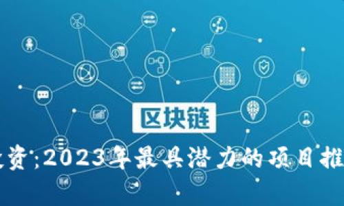 区块链投资：2023年最具潜力的项目推荐与分析