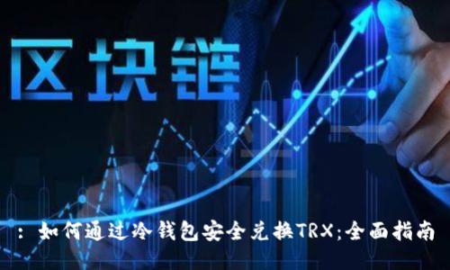 : 如何通过冷钱包安全兑换TRX：全面指南