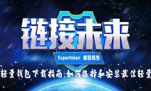 比特币轻量钱包下载指南：如何选择和安装最佳轻量级钱包