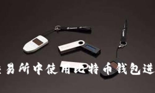 如何在OKEx交易所中使用比特币钱包进行交易和存储