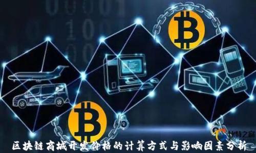 
区块链商城开发价格的计算方式与影响因素分析