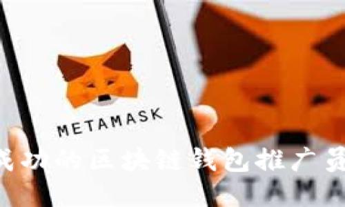 如何成为成功的区块链钱包推广员：全面指南