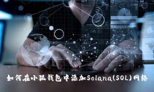 如何在小狐钱包中添加Solana(SOL)网络