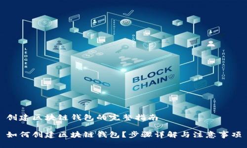 创建区块链钱包的完整指南

如何创建区块链钱包？步骤详解与注意事项