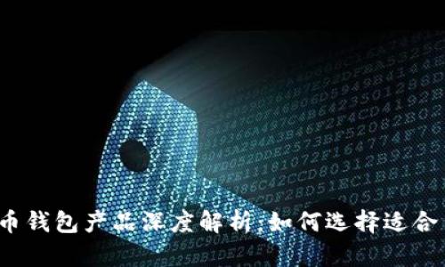 2023年数字货币钱包产品深度解析：如何选择适合自己的数字钱包