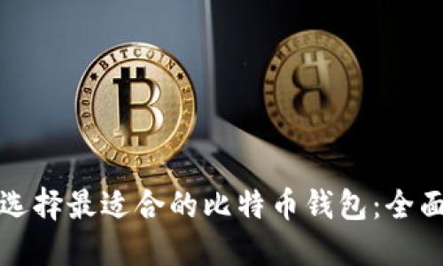 如何选择最适合的比特币钱包：全面指南