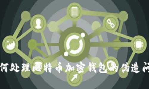 如何处理比特币加密钱包的伪造问题