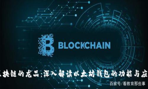 区块链的龙品：深入解读以太坊钱包的功能与应用