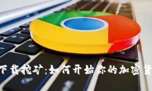 中本聪app下载挖矿：如何开始你的加密货币挖掘旅程
