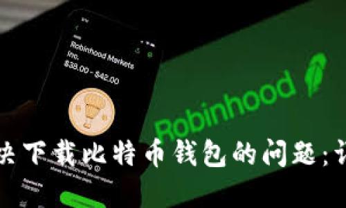 如何解决下载比特币钱包的问题：详细指南