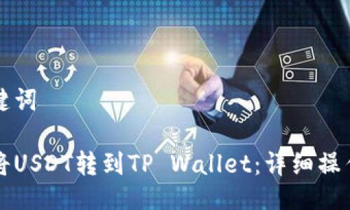 与关键词

如何将USDT转到TP Wallet：详细操作指南