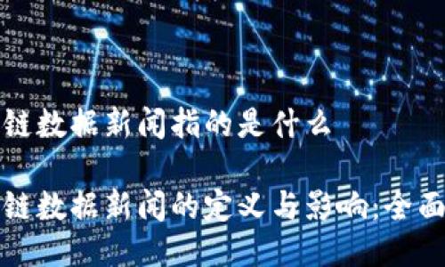 区块链数据新闻指的是什么

区块链数据新闻的定义与影响：全面探讨